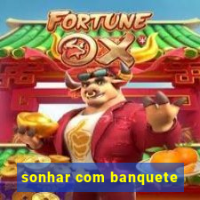 sonhar com banquete